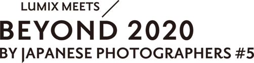 LUMIX MEETS BEYOND 2020 BY JAPANESE PHOTOGRAPHERS #5